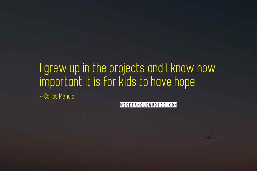 Carlos Mencia Quotes: I grew up in the projects and I know how important it is for kids to have hope.