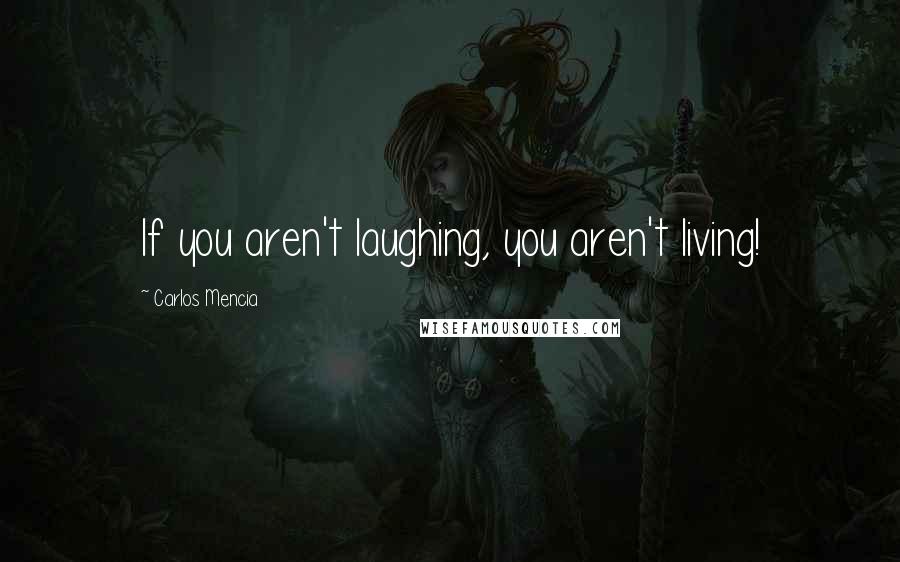 Carlos Mencia Quotes: If you aren't laughing, you aren't living!