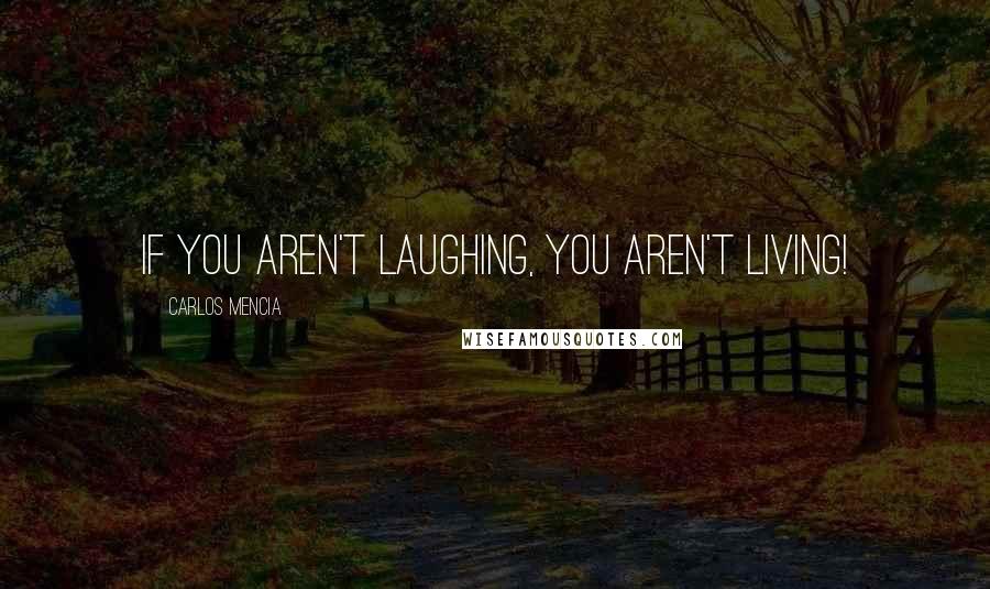 Carlos Mencia Quotes: If you aren't laughing, you aren't living!