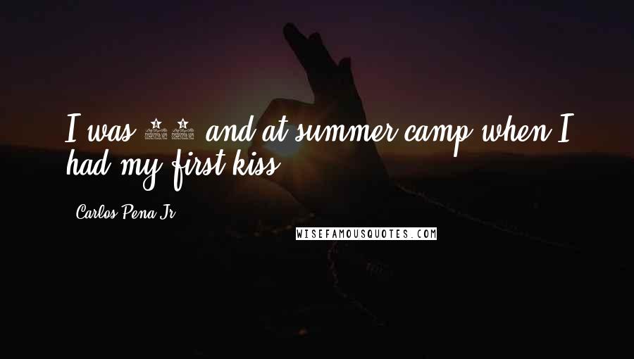 Carlos Pena Jr. Quotes: I was 13 and at summer camp when I had my first kiss.