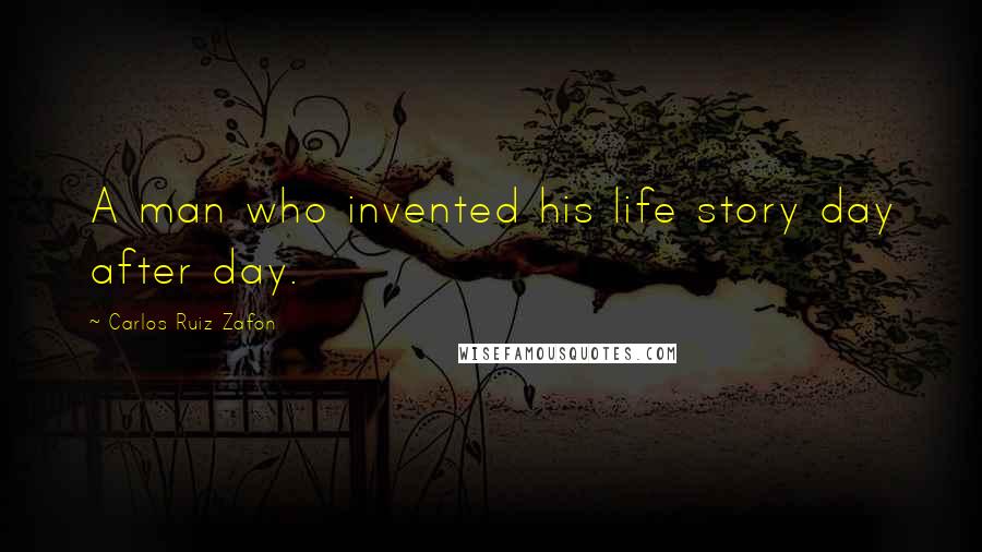 Carlos Ruiz Zafon Quotes: A man who invented his life story day after day.