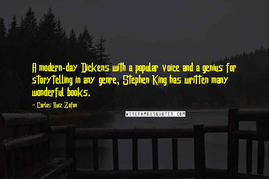 Carlos Ruiz Zafon Quotes: A modern-day Dickens with a popular voice and a genius for storytelling in any genre, Stephen King has written many wonderful books.