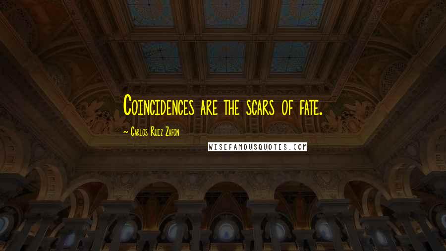 Carlos Ruiz Zafon Quotes: Coincidences are the scars of fate.