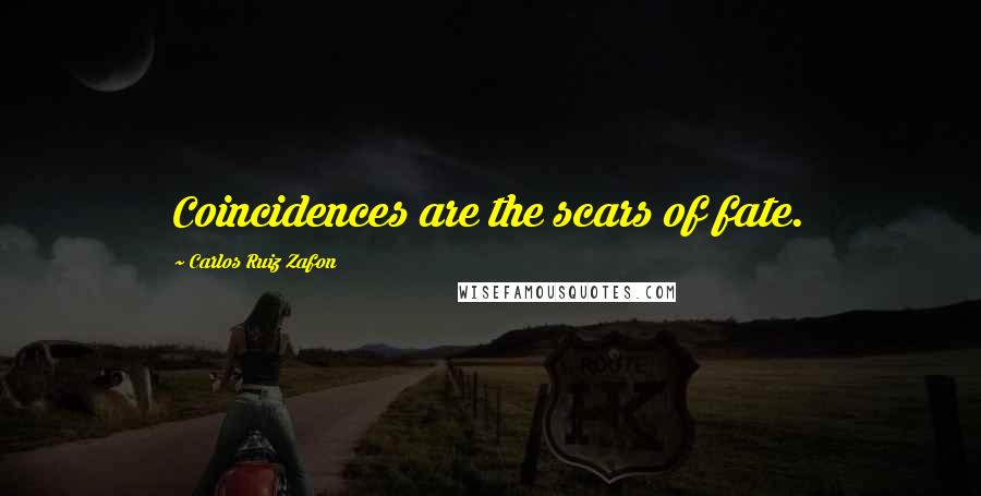Carlos Ruiz Zafon Quotes: Coincidences are the scars of fate.