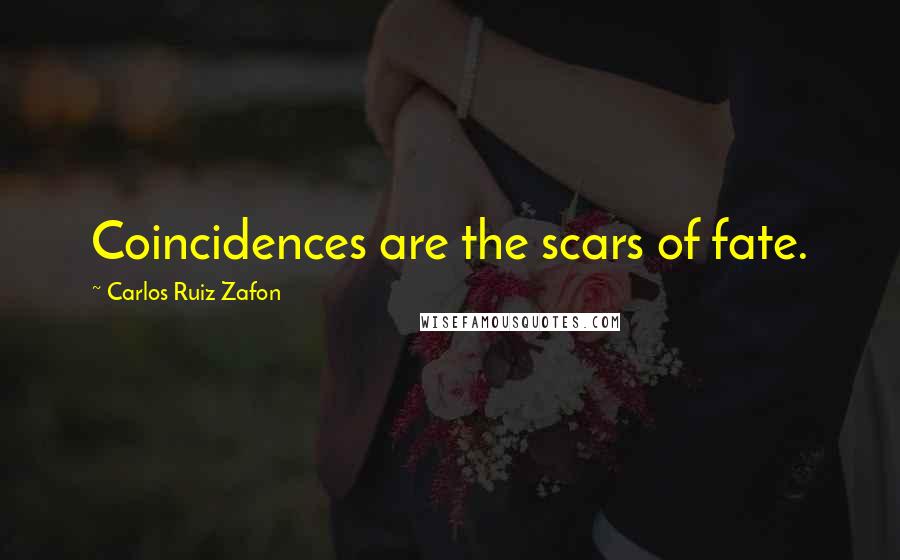 Carlos Ruiz Zafon Quotes: Coincidences are the scars of fate.