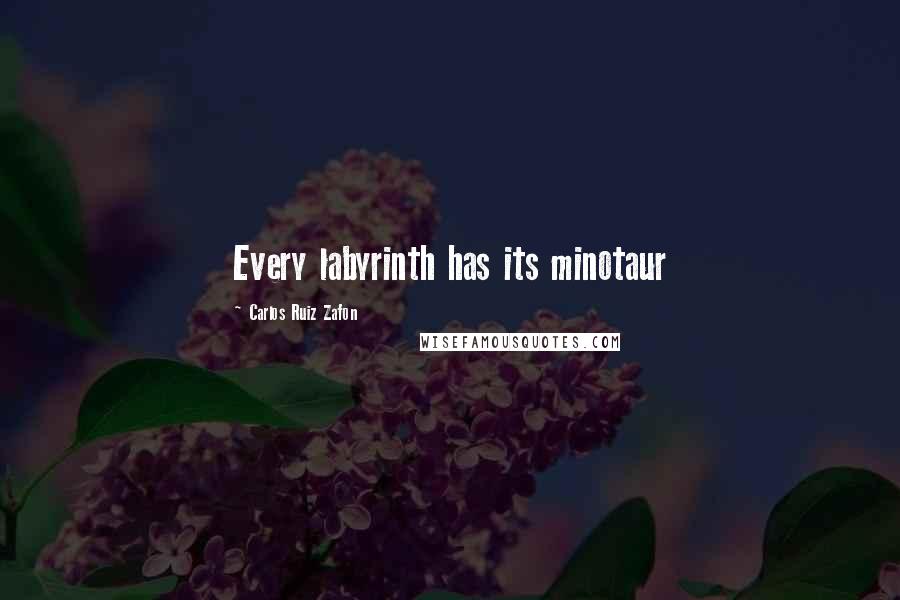 Carlos Ruiz Zafon Quotes: Every labyrinth has its minotaur