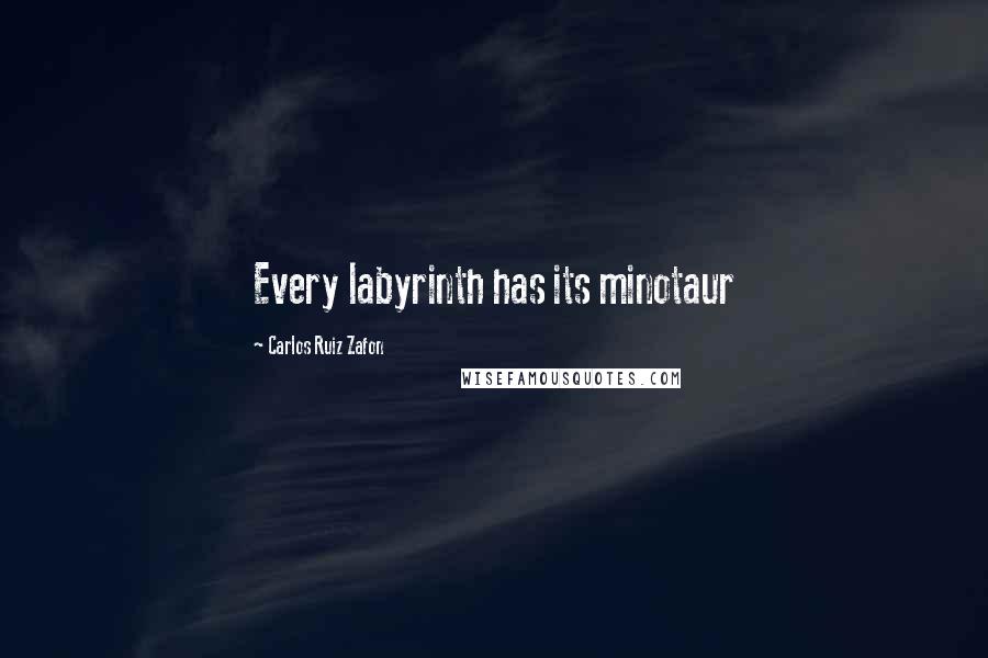 Carlos Ruiz Zafon Quotes: Every labyrinth has its minotaur
