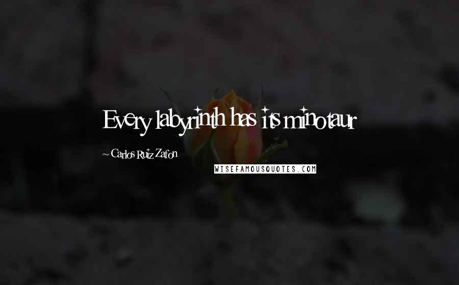 Carlos Ruiz Zafon Quotes: Every labyrinth has its minotaur