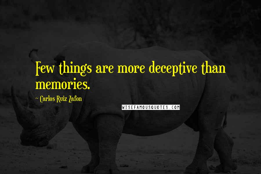 Carlos Ruiz Zafon Quotes: Few things are more deceptive than memories.