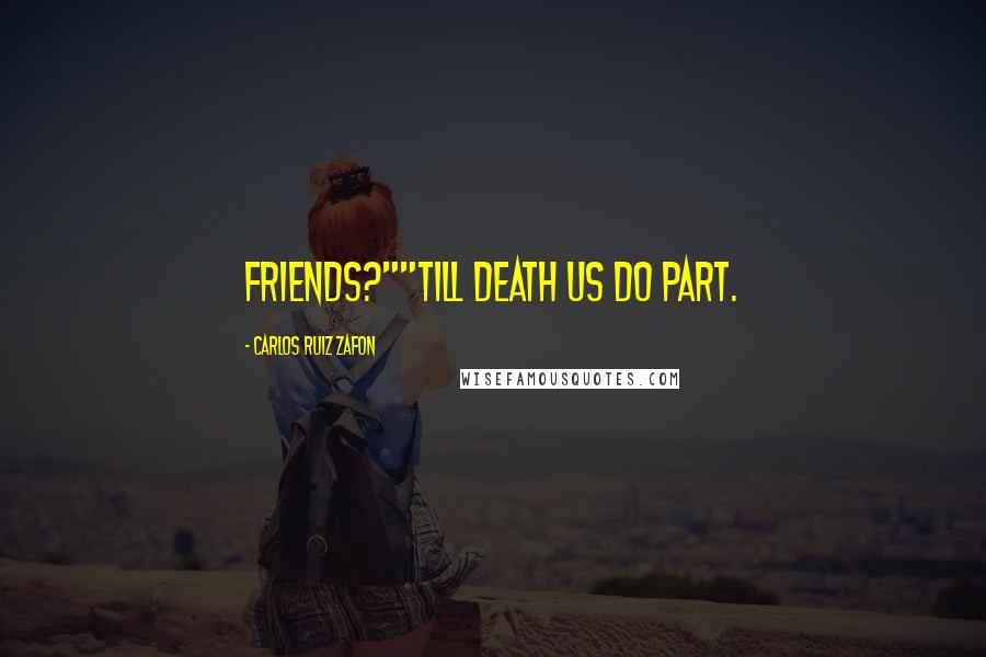 Carlos Ruiz Zafon Quotes: Friends?""Till death us do part.