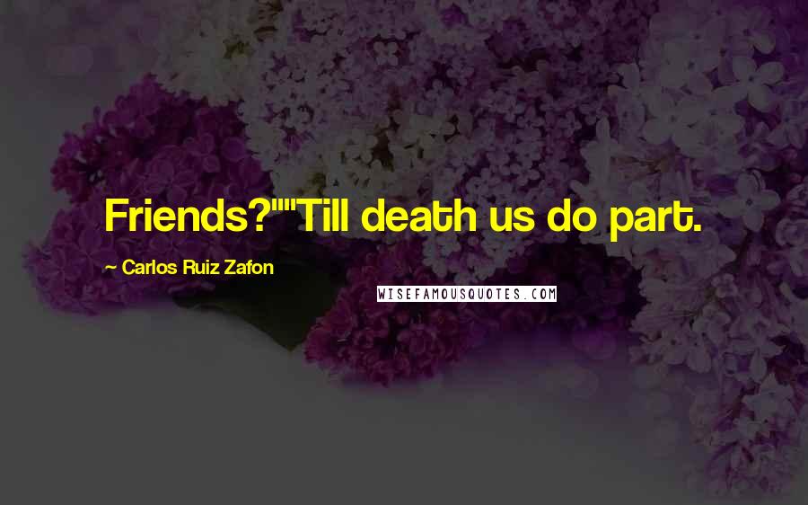 Carlos Ruiz Zafon Quotes: Friends?""Till death us do part.