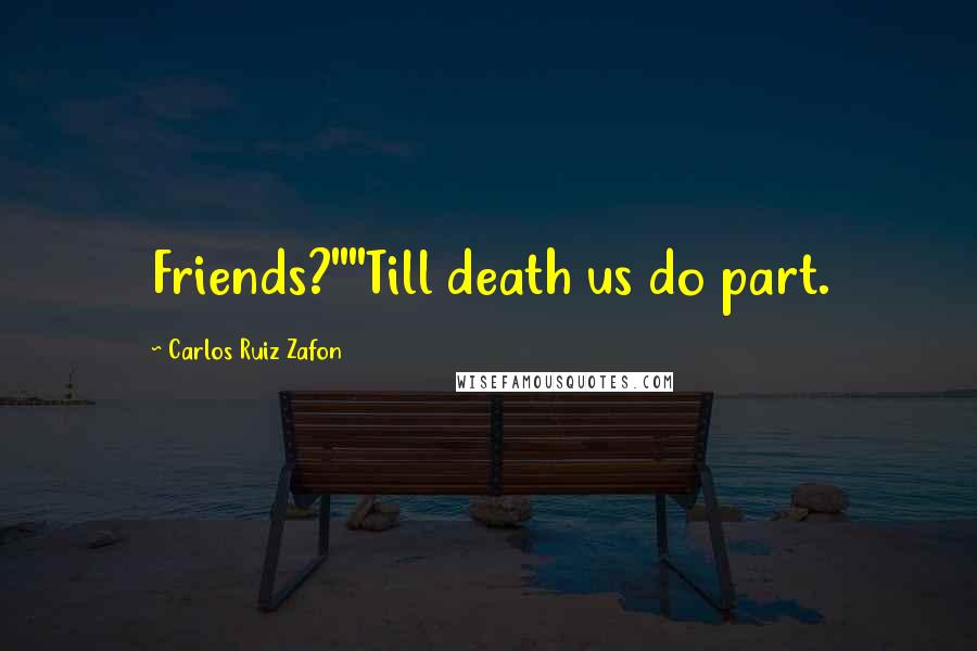 Carlos Ruiz Zafon Quotes: Friends?""Till death us do part.