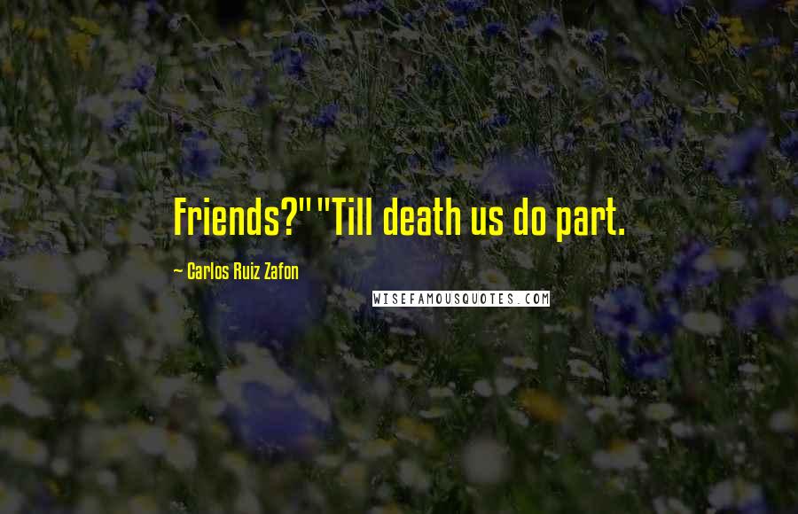 Carlos Ruiz Zafon Quotes: Friends?""Till death us do part.