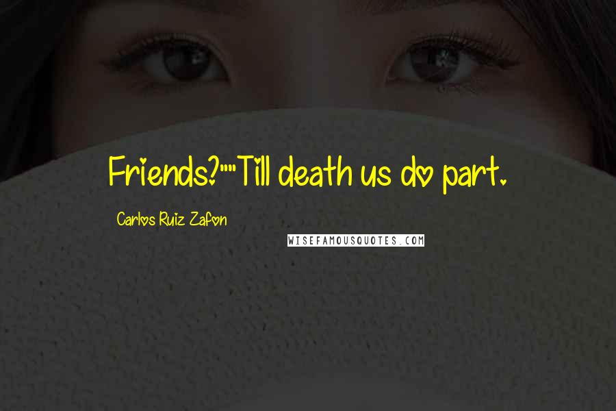 Carlos Ruiz Zafon Quotes: Friends?""Till death us do part.