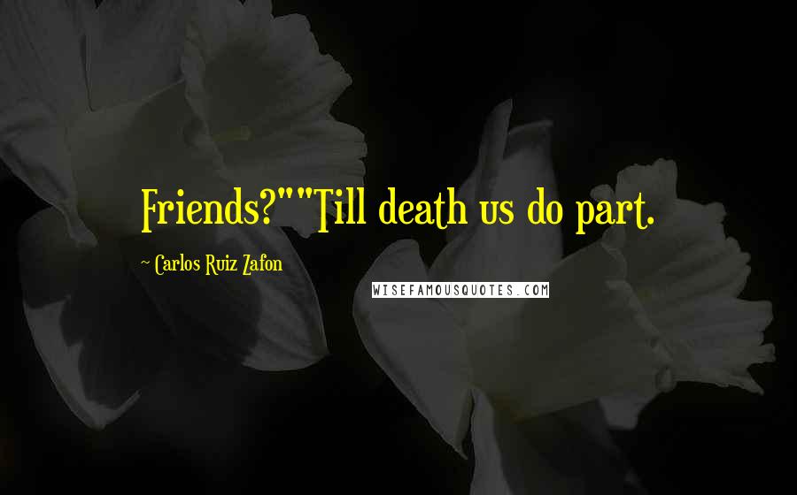 Carlos Ruiz Zafon Quotes: Friends?""Till death us do part.