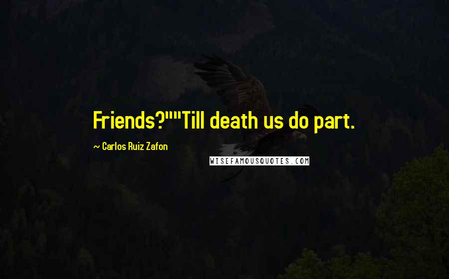 Carlos Ruiz Zafon Quotes: Friends?""Till death us do part.