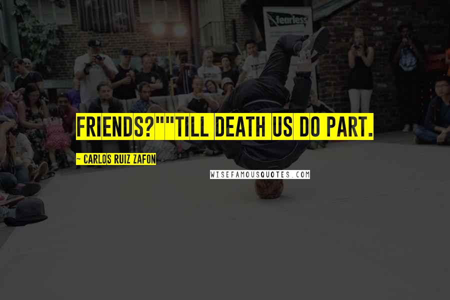 Carlos Ruiz Zafon Quotes: Friends?""Till death us do part.