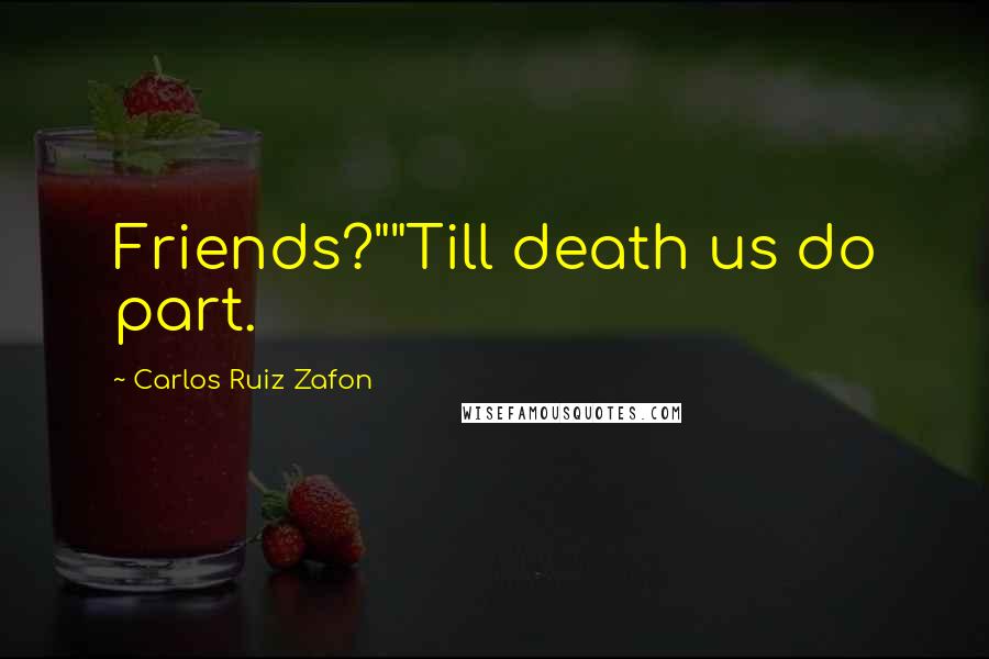 Carlos Ruiz Zafon Quotes: Friends?""Till death us do part.