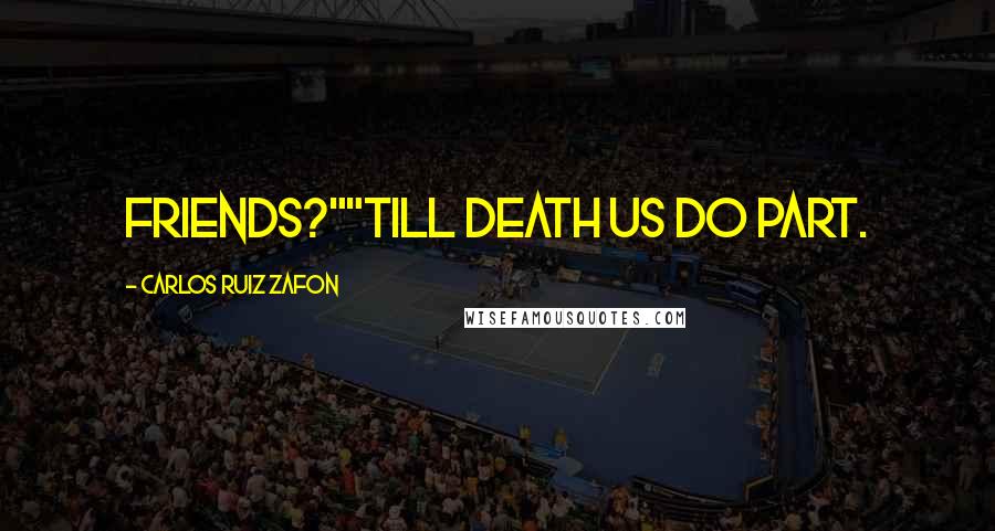 Carlos Ruiz Zafon Quotes: Friends?""Till death us do part.