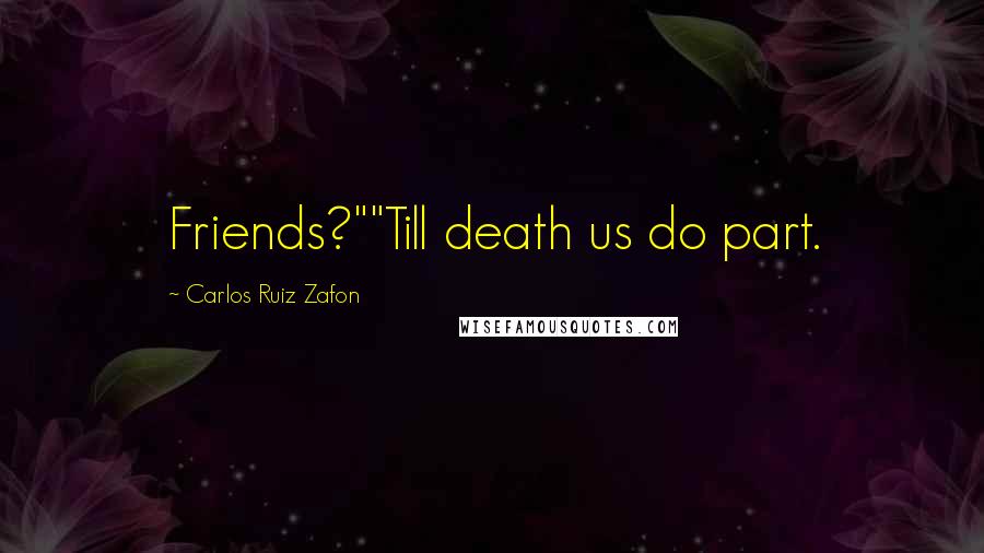 Carlos Ruiz Zafon Quotes: Friends?""Till death us do part.