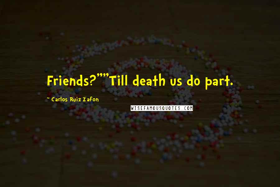 Carlos Ruiz Zafon Quotes: Friends?""Till death us do part.