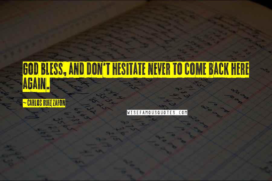 Carlos Ruiz Zafon Quotes: God bless, and don't hesitate never to come back here again.