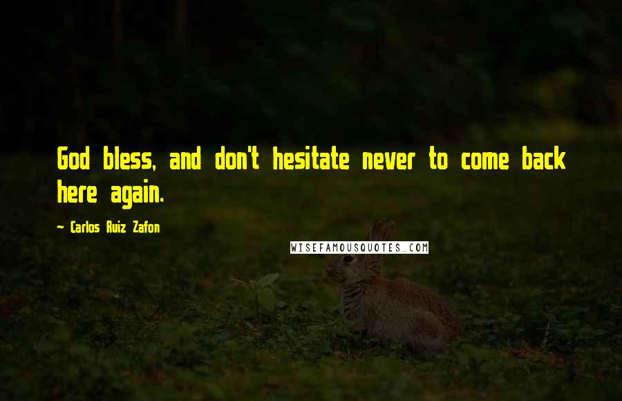 Carlos Ruiz Zafon Quotes: God bless, and don't hesitate never to come back here again.