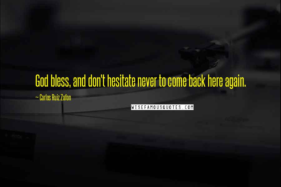 Carlos Ruiz Zafon Quotes: God bless, and don't hesitate never to come back here again.