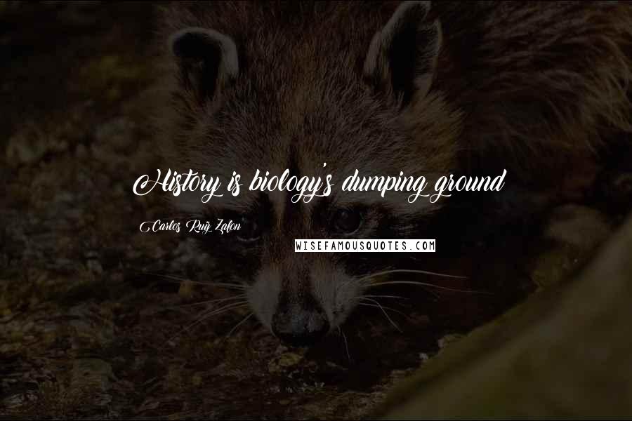 Carlos Ruiz Zafon Quotes: History is biology's dumping ground