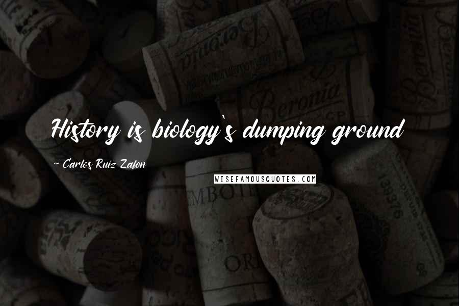 Carlos Ruiz Zafon Quotes: History is biology's dumping ground