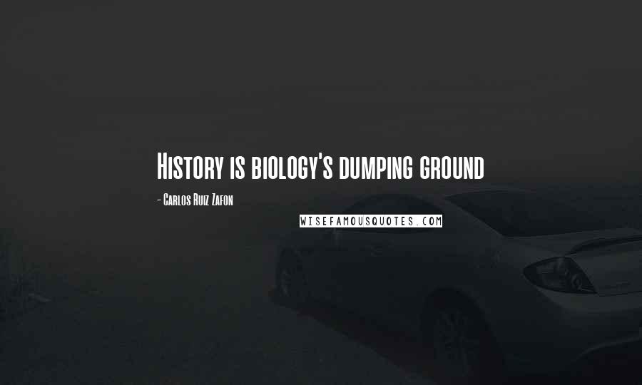 Carlos Ruiz Zafon Quotes: History is biology's dumping ground