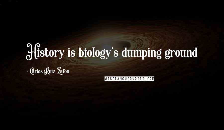 Carlos Ruiz Zafon Quotes: History is biology's dumping ground
