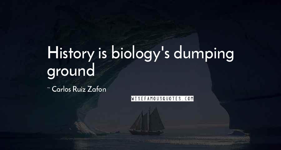Carlos Ruiz Zafon Quotes: History is biology's dumping ground