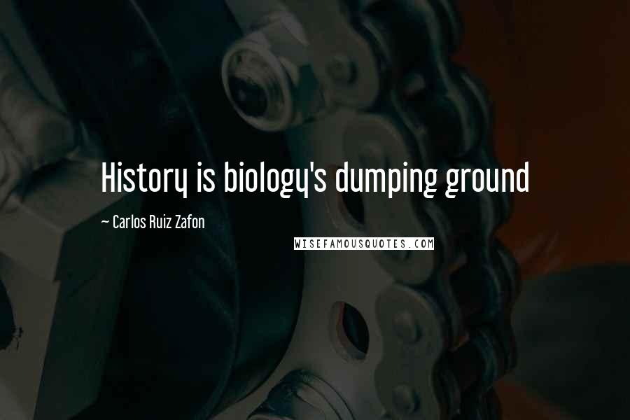 Carlos Ruiz Zafon Quotes: History is biology's dumping ground