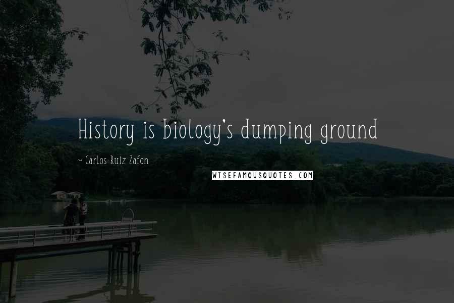 Carlos Ruiz Zafon Quotes: History is biology's dumping ground