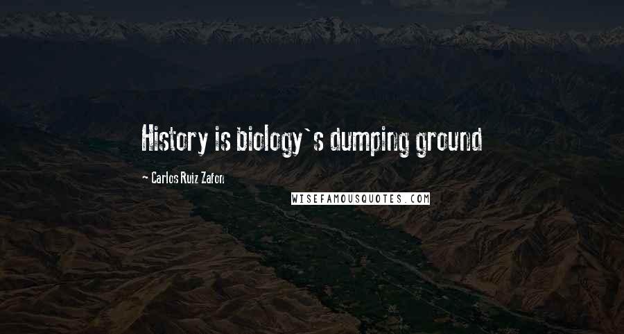 Carlos Ruiz Zafon Quotes: History is biology's dumping ground