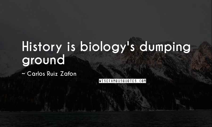 Carlos Ruiz Zafon Quotes: History is biology's dumping ground