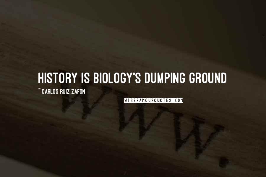 Carlos Ruiz Zafon Quotes: History is biology's dumping ground