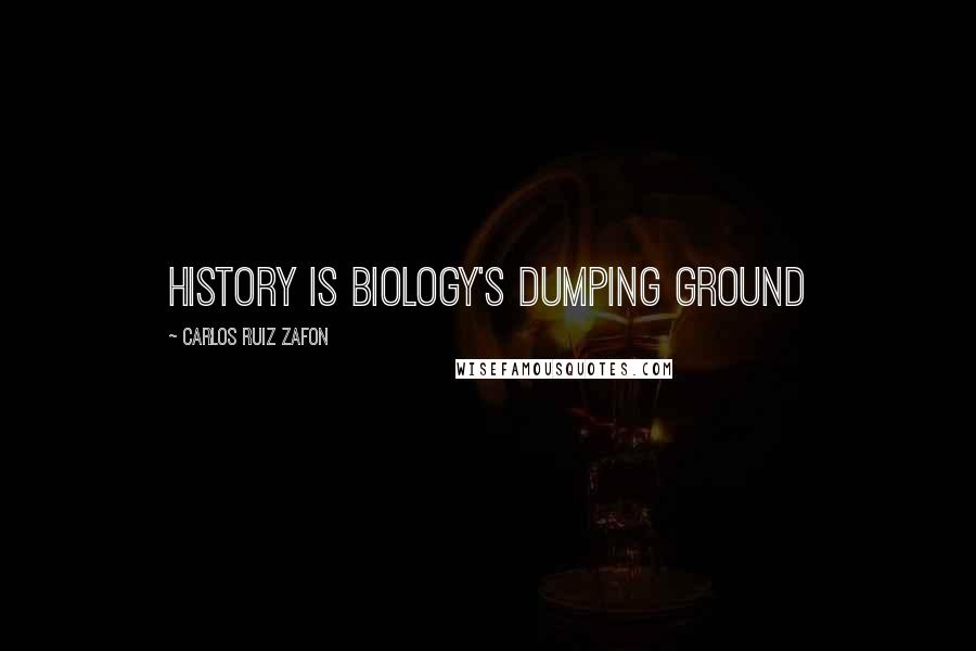 Carlos Ruiz Zafon Quotes: History is biology's dumping ground