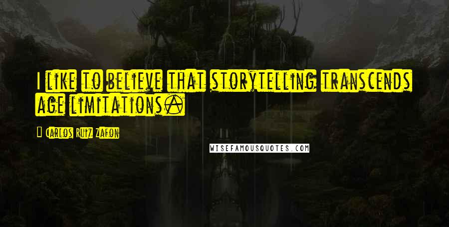 Carlos Ruiz Zafon Quotes: I like to believe that storytelling transcends age limitations.