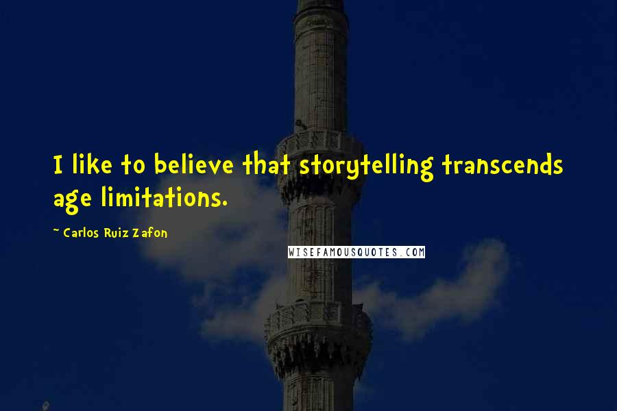 Carlos Ruiz Zafon Quotes: I like to believe that storytelling transcends age limitations.