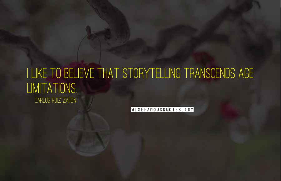 Carlos Ruiz Zafon Quotes: I like to believe that storytelling transcends age limitations.