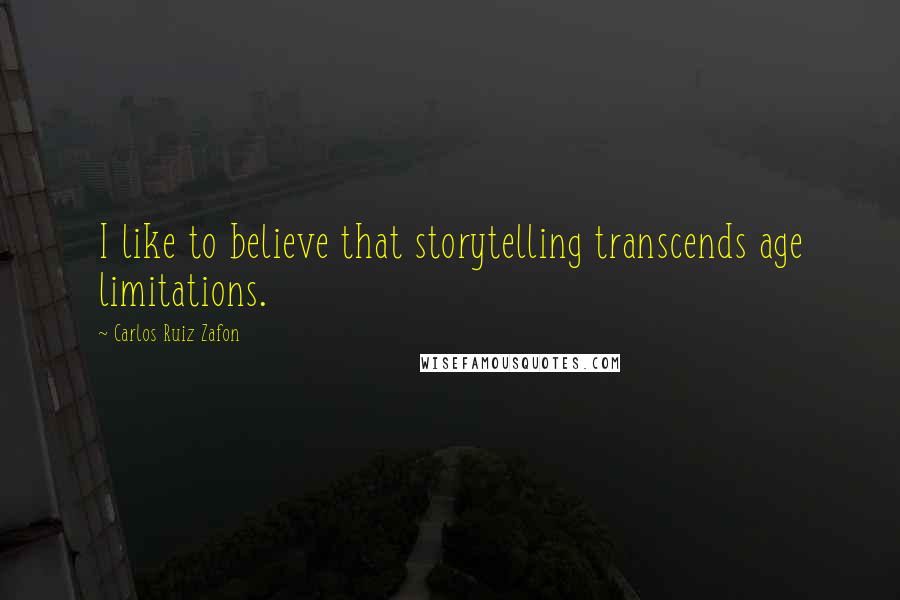 Carlos Ruiz Zafon Quotes: I like to believe that storytelling transcends age limitations.