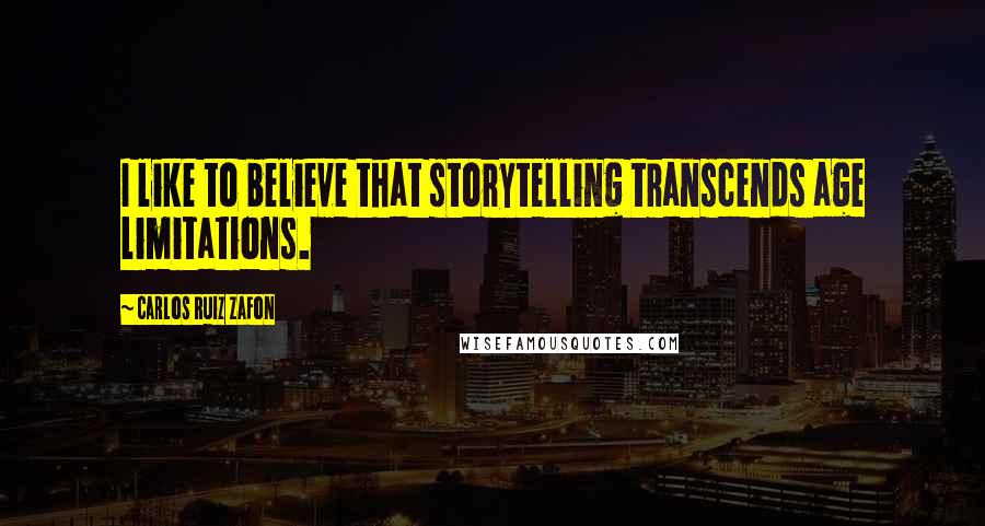 Carlos Ruiz Zafon Quotes: I like to believe that storytelling transcends age limitations.