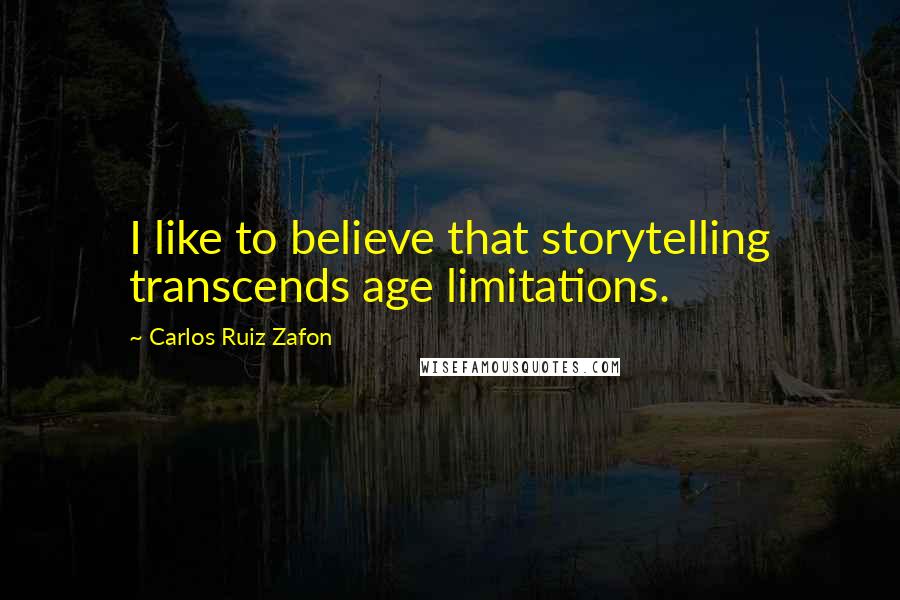 Carlos Ruiz Zafon Quotes: I like to believe that storytelling transcends age limitations.