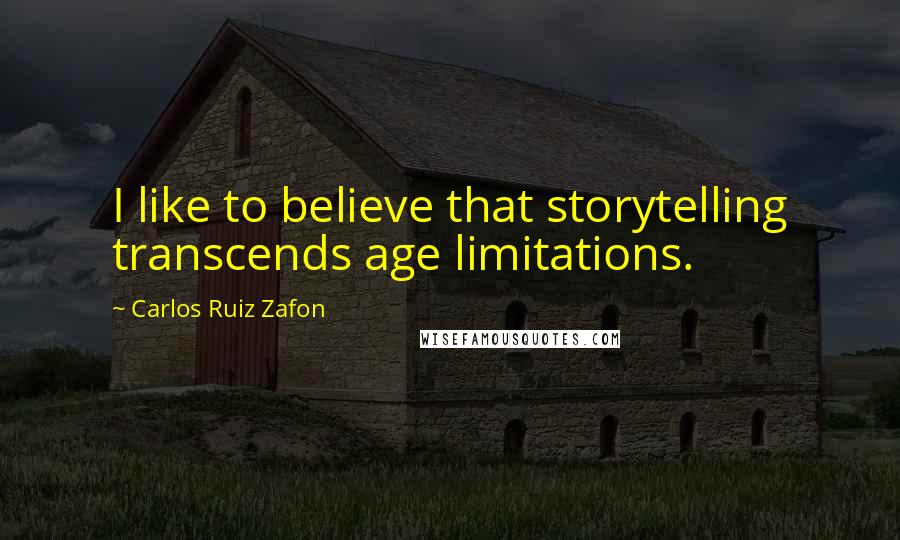 Carlos Ruiz Zafon Quotes: I like to believe that storytelling transcends age limitations.