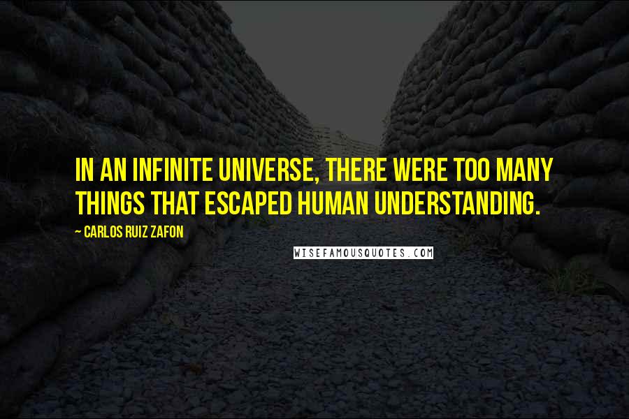 Carlos Ruiz Zafon Quotes: In an infinite universe, there were too many things that escaped human understanding.