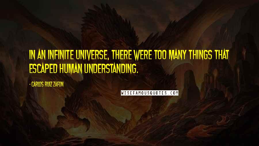 Carlos Ruiz Zafon Quotes: In an infinite universe, there were too many things that escaped human understanding.