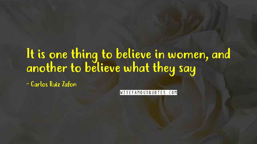 Carlos Ruiz Zafon Quotes: It is one thing to believe in women, and another to believe what they say