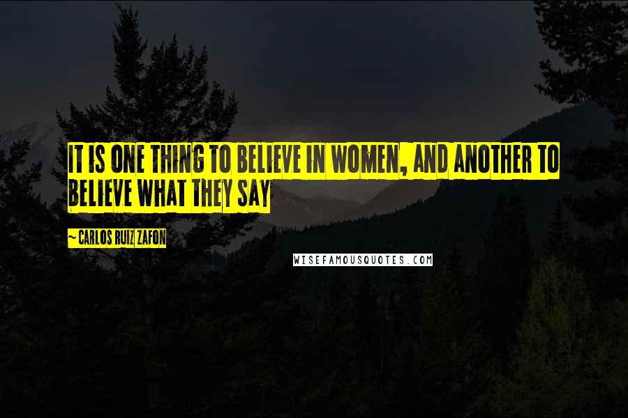 Carlos Ruiz Zafon Quotes: It is one thing to believe in women, and another to believe what they say